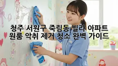 청주 서원구 죽림동 빌라, 아파트, 원룸 악취 제거 청소 완벽 가이드
